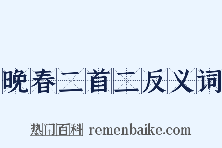 晚春二首二反义词是什么意思的图片